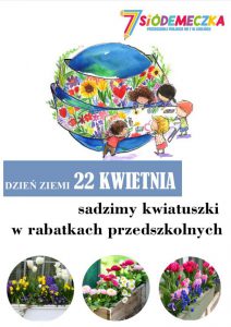 Na plakacie widnieją grafiki oraz napis dotyczący sadzenia kwiatuszków w rabatkach przedszkolnych z okazji Dnia Ziemi przypadającego na 22-go kwietnia